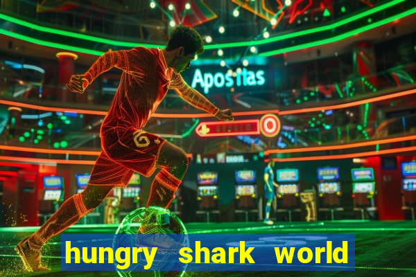 hungry shark world dinheiro infinito ios